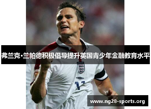 弗兰克·兰帕德积极倡导提升英国青少年金融教育水平