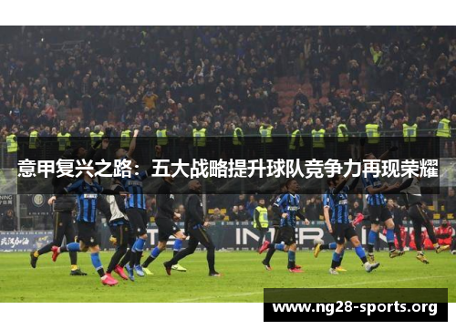意甲复兴之路：五大战略提升球队竞争力再现荣耀