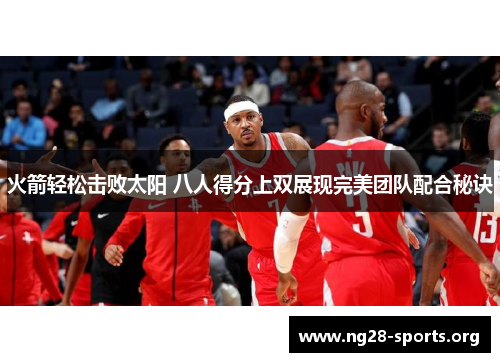 火箭轻松击败太阳 八人得分上双展现完美团队配合秘诀