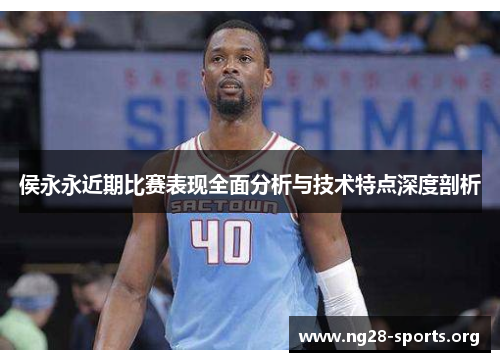 侯永永近期比赛表现全面分析与技术特点深度剖析