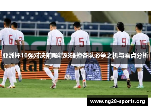 /uploads/images/20250804/ya-zhou-bei-16-qiang-dui-jue-qian-zhan-jing-cai-peng-zhuang-ge-dui-bi-zheng-zhi-ji-yu-kan-dian-fen-xi.webp