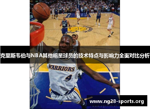 /uploads/images/20250906/ke-li-si-wei-bo-yu-nba-qi-ta-ming-xing-qiu-yuan-de-ji-shu-te-dian-yu-ying-xiang-li-quan-mian-dui-bi-fen-xi.webp