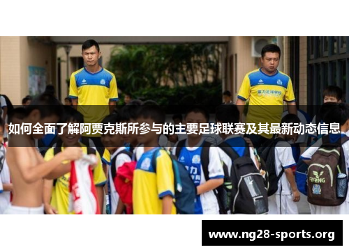 如何全面了解阿贾克斯所参与的主要足球联赛及其最新动态信息