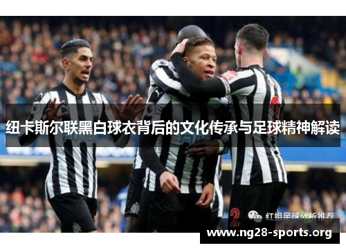 纽卡斯尔联黑白球衣背后的文化传承与足球精神解读
