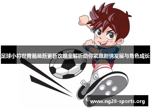 /uploads/images/20251022/zu-qiu-xiao-jiang-shi-qing-pian-zui-xin-geng-xin-gong-lyue-quan-jie-xi-zhu-ni-jin-gen-ju-qing-fa-zhan-yu-jue-se-cheng-zhang.webp