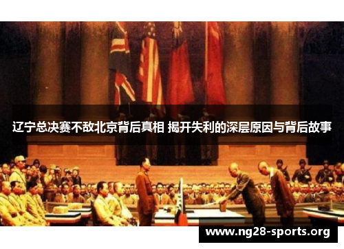辽宁总决赛不敌北京背后真相 揭开失利的深层原因与背后故事 辽宁总决赛不敌北京背后真相 揭开失利的深层原因与背后故事