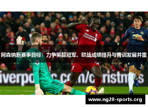 阿森纳新赛季目标：力争英超冠军、欧战成绩提升与青训发展并重