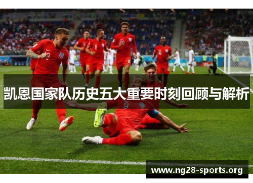 凯恩国家队历史五大重要时刻回顾与解析
