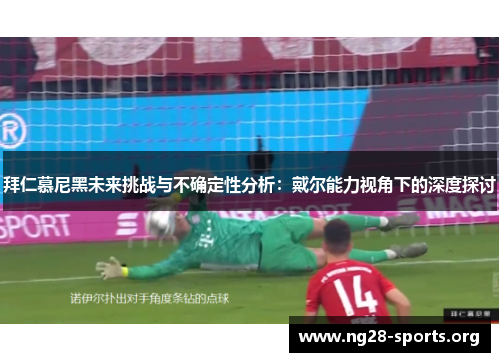 拜仁慕尼黑未来挑战与不确定性分析:戴尔能力视角下的深度探讨 拜仁慕尼黑未来挑战与不确定性分析:戴尔能力视角下的深度探讨